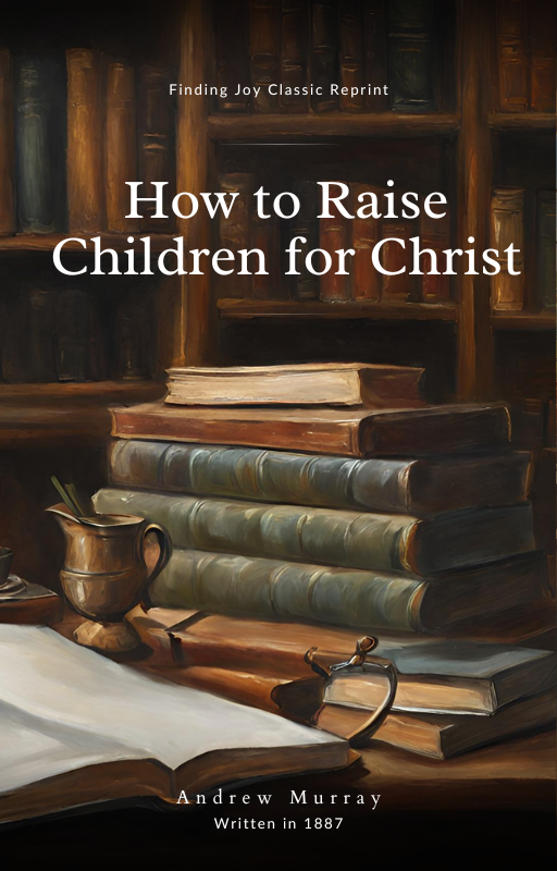 How to Raise Children for Christ - Andrew Murray