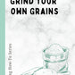 How to: Grind Your Own Grains