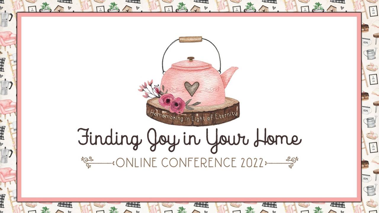 2022 Finding Joy in Your Home Online Conference